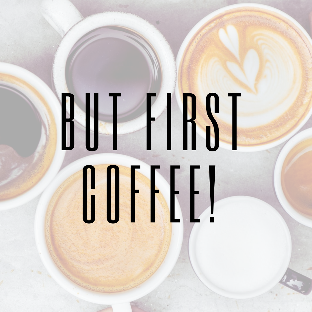 But First, Coffee!